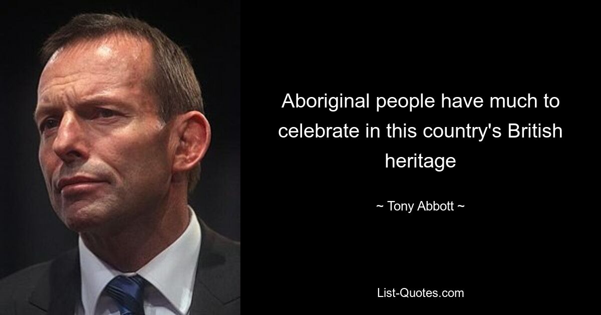 Aboriginal people have much to celebrate in this country's British heritage — © Tony Abbott