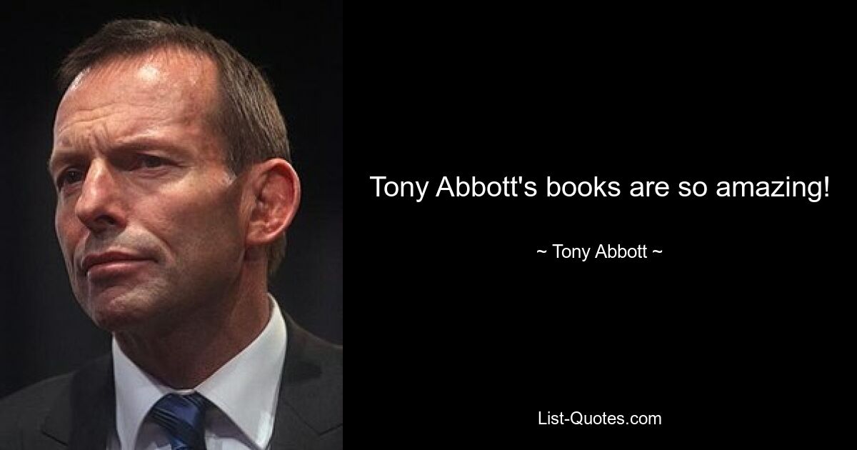 Tony Abbotts Bücher sind so großartig! — © Tony Abbott 