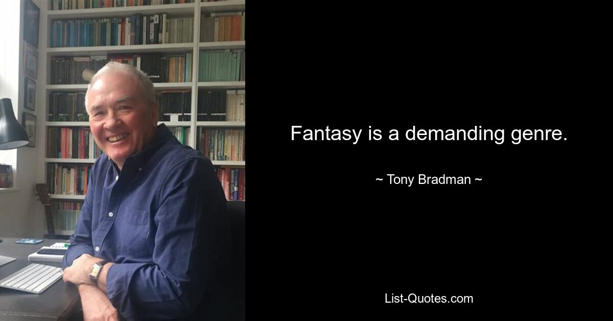 Fantasy is a demanding genre. — © Tony Bradman