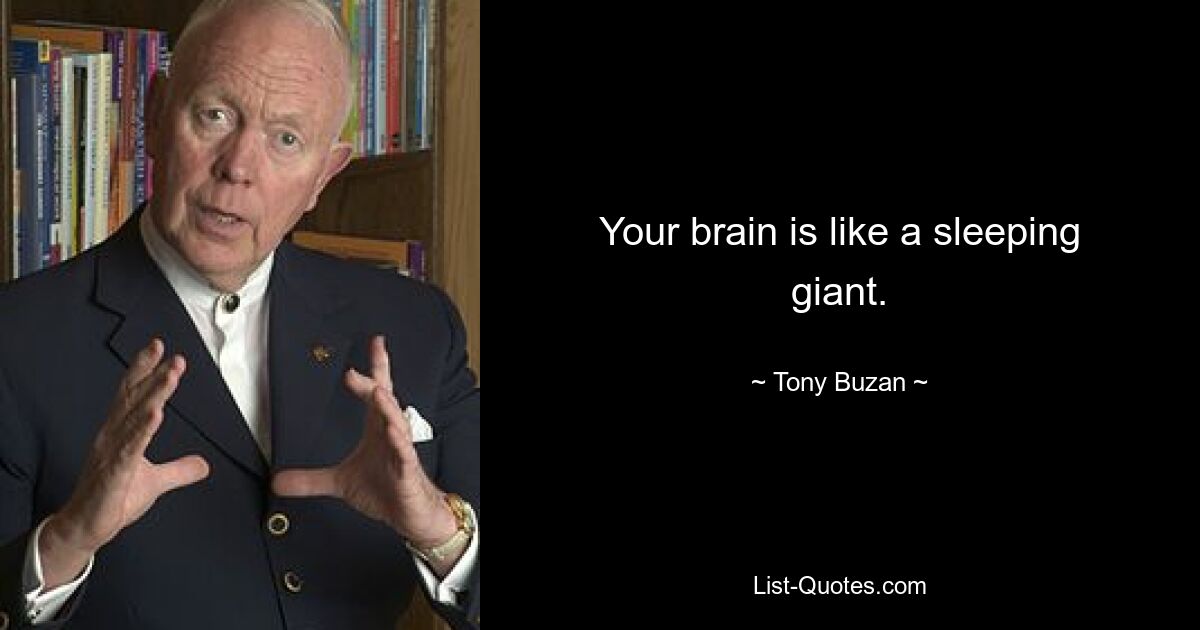 Your brain is like a sleeping giant. — © Tony Buzan