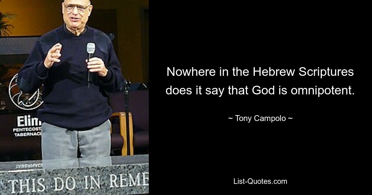 Nowhere in the Hebrew Scriptures does it say that God is omnipotent. — © Tony Campolo