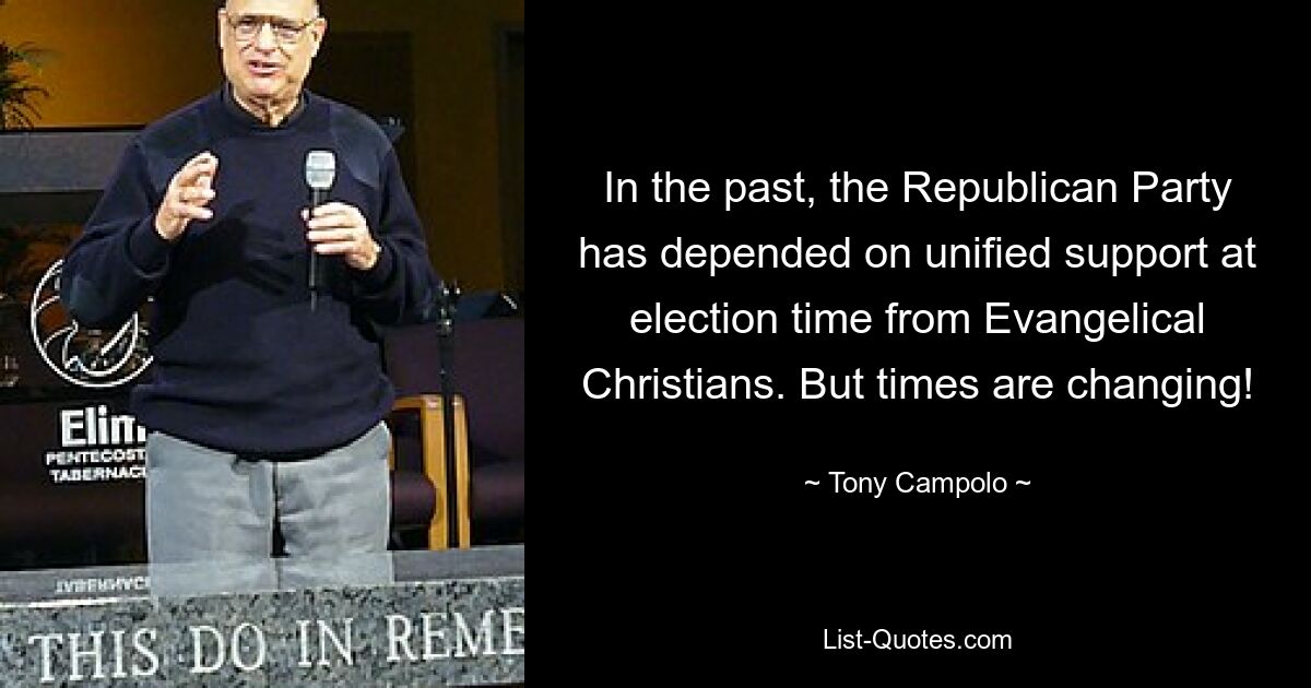 In the past, the Republican Party has depended on unified support at election time from Evangelical Christians. But times are changing! — © Tony Campolo