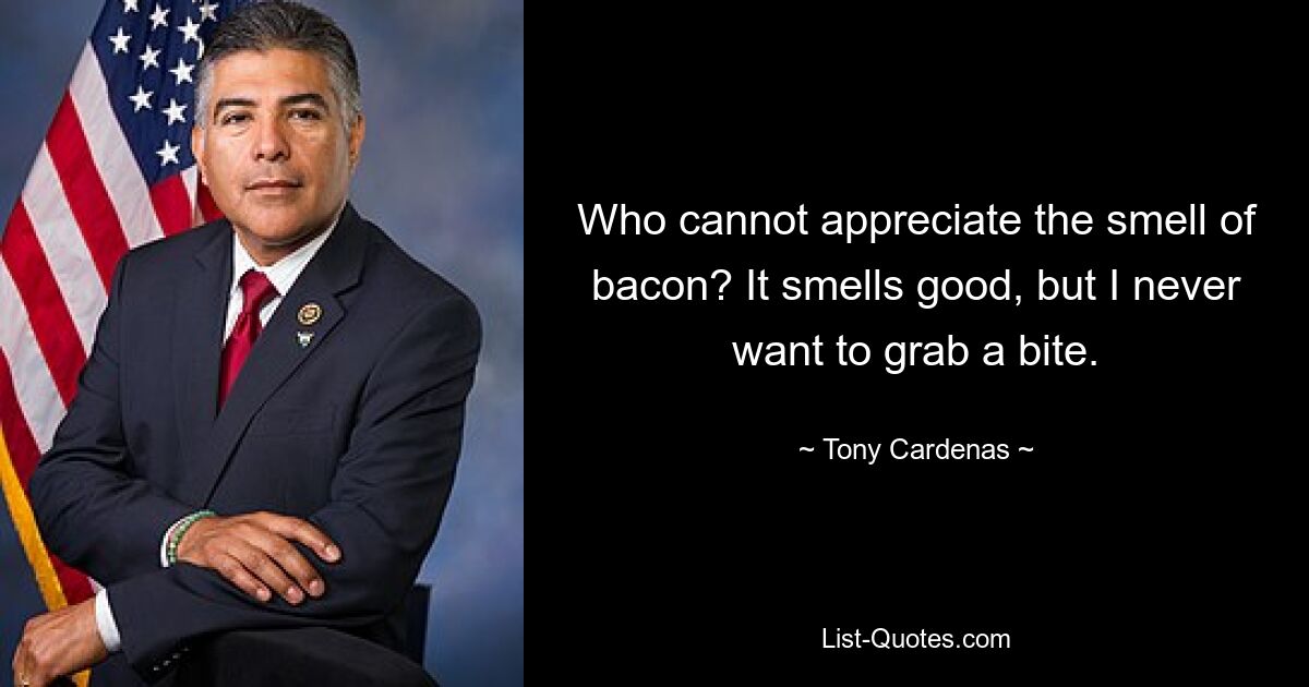 Who cannot appreciate the smell of bacon? It smells good, but I never want to grab a bite. — © Tony Cardenas