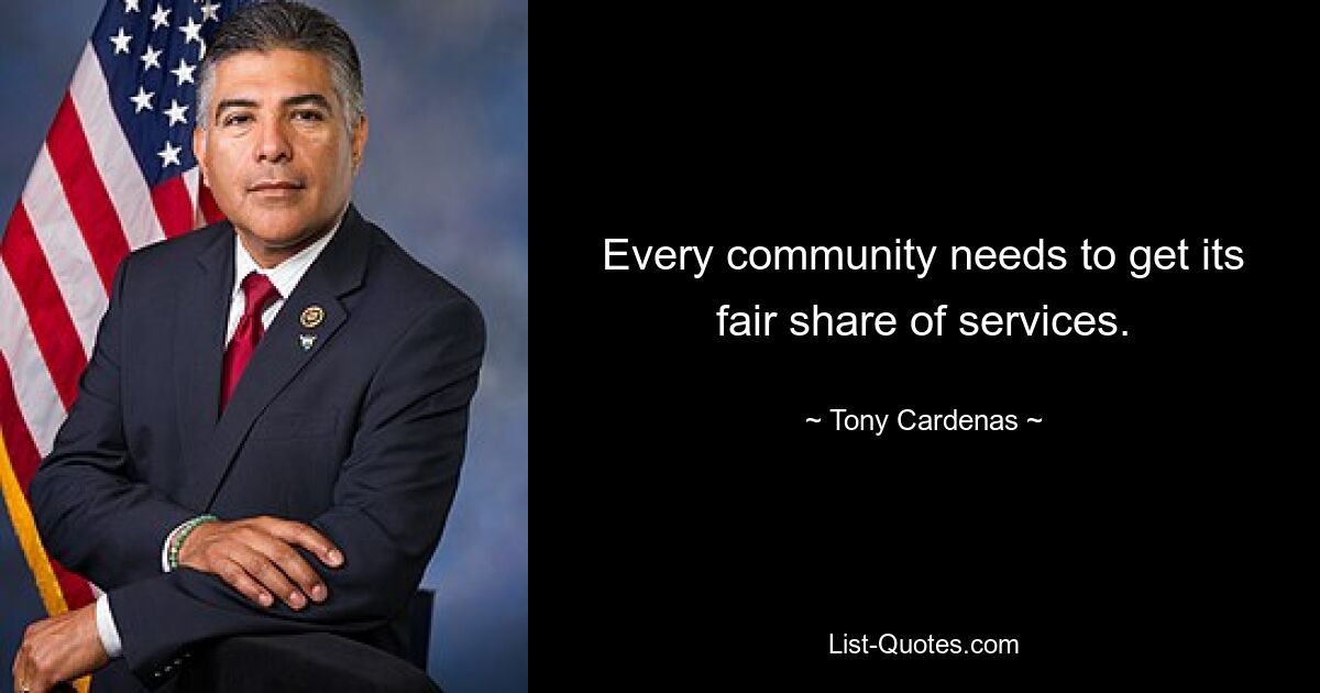 Every community needs to get its fair share of services. — © Tony Cardenas