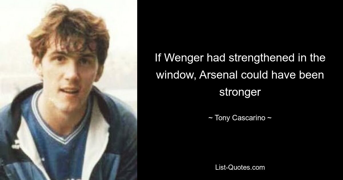 If Wenger had strengthened in the window, Arsenal could have been stronger — © Tony Cascarino