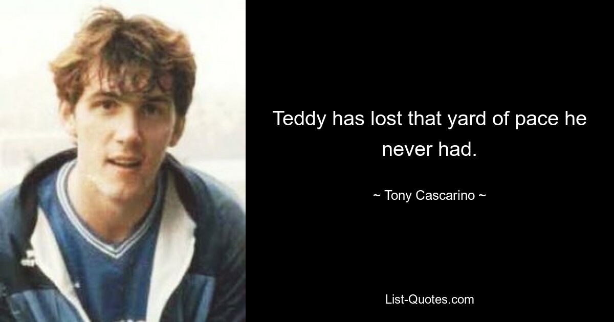 Teddy has lost that yard of pace he never had. — © Tony Cascarino