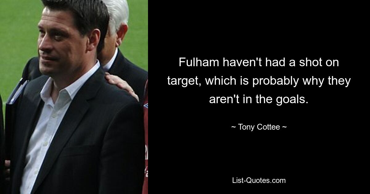 Fulham haven't had a shot on target, which is probably why they aren't in the goals. — © Tony Cottee