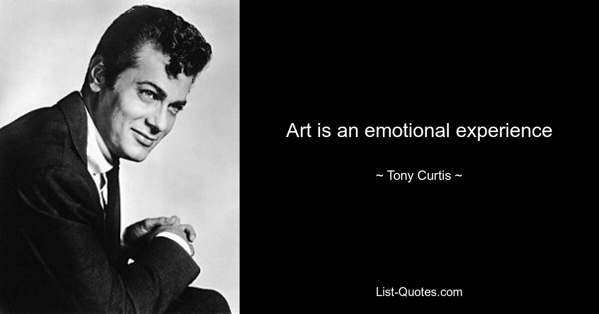 Art is an emotional experience — © Tony Curtis