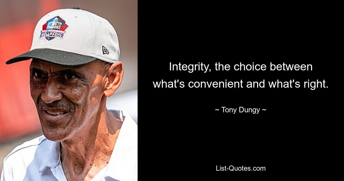 Integrity, the choice between what's convenient and what's right. — © Tony Dungy