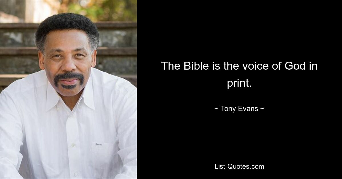 The Bible is the voice of God in print. — © Tony Evans