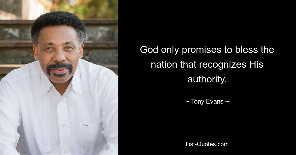 God only promises to bless the nation that recognizes His authority. — © Tony Evans