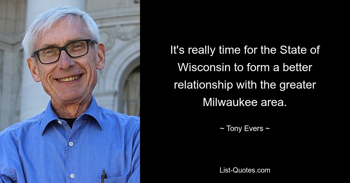 It's really time for the State of Wisconsin to form a better relationship with the greater Milwaukee area. — © Tony Evers