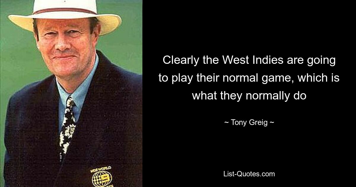 Offensichtlich werden die Westindischen Inseln ihr normales Spiel spielen, was sie normalerweise tun – © Tony Greig