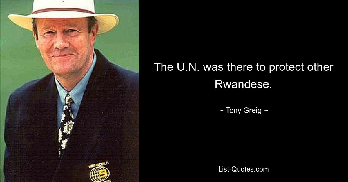 The U.N. was there to protect other Rwandese. — © Tony Greig