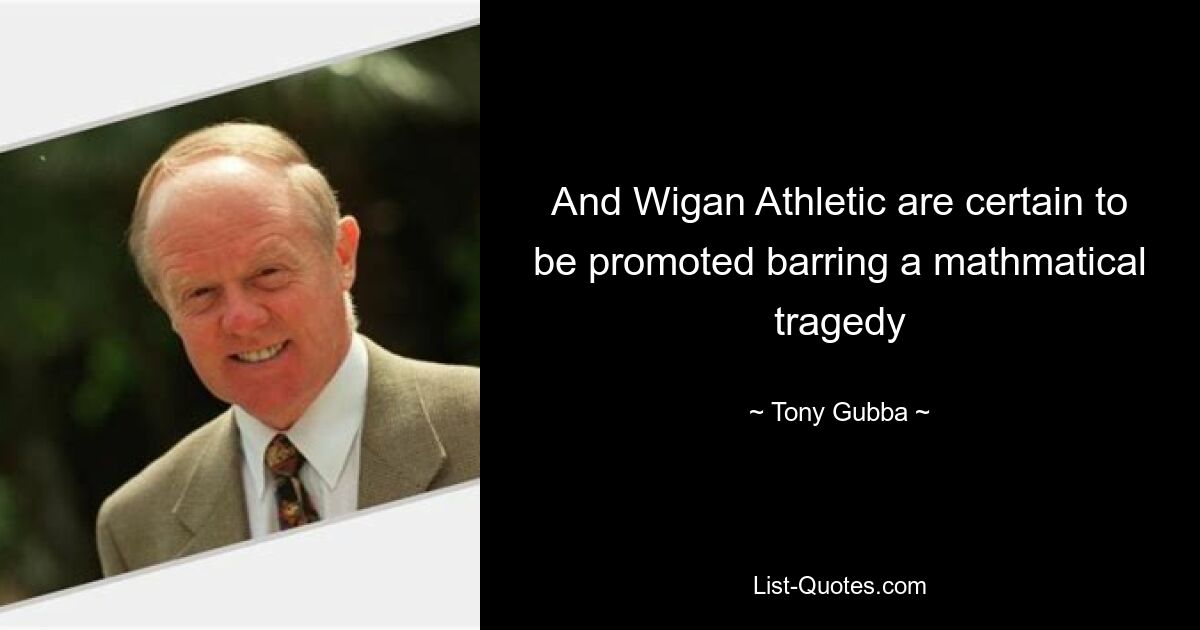 And Wigan Athletic are certain to be promoted barring a mathmatical tragedy — © Tony Gubba