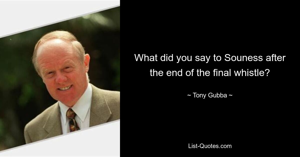 What did you say to Souness after the end of the final whistle? — © Tony Gubba