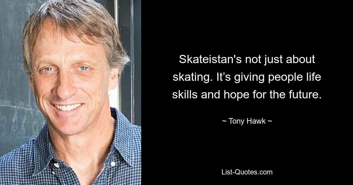 Skateistan's not just about skating. It’s giving people life skills and hope for the future. — © Tony Hawk