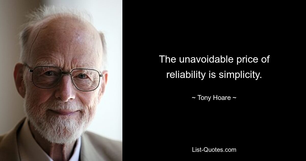 The unavoidable price of reliability is simplicity. — © Tony Hoare