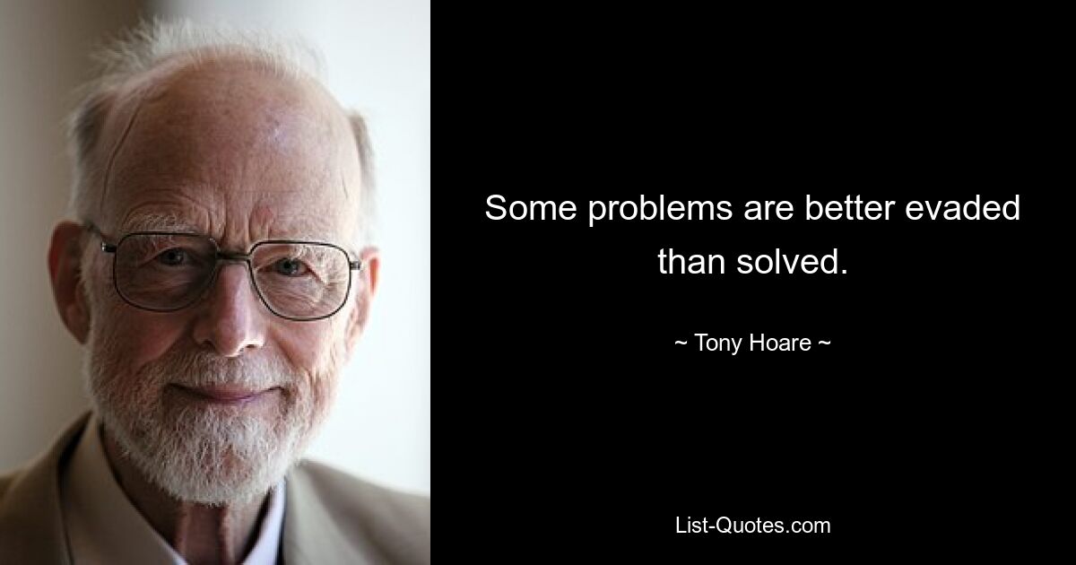 Some problems are better evaded than solved. — © Tony Hoare