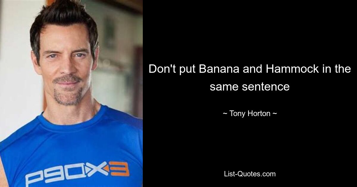 Don't put Banana and Hammock in the same sentence — © Tony Horton