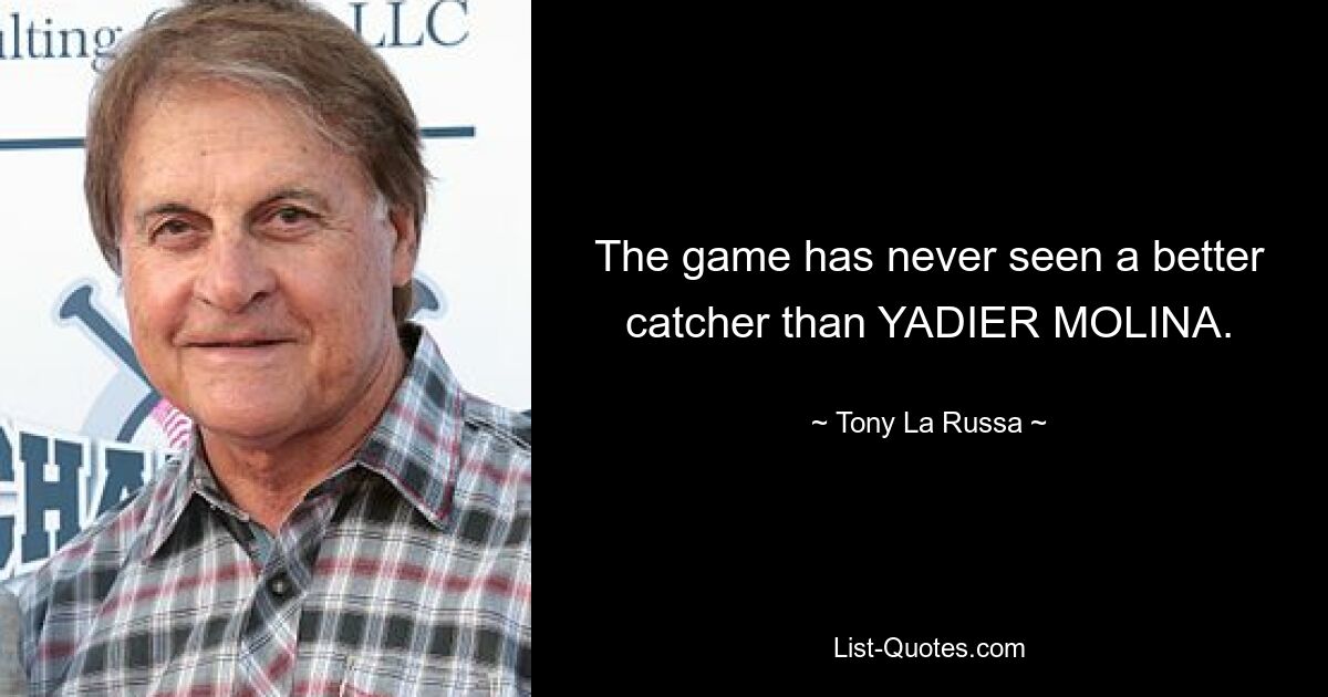 The game has never seen a better catcher than YADIER MOLINA. — © Tony La Russa