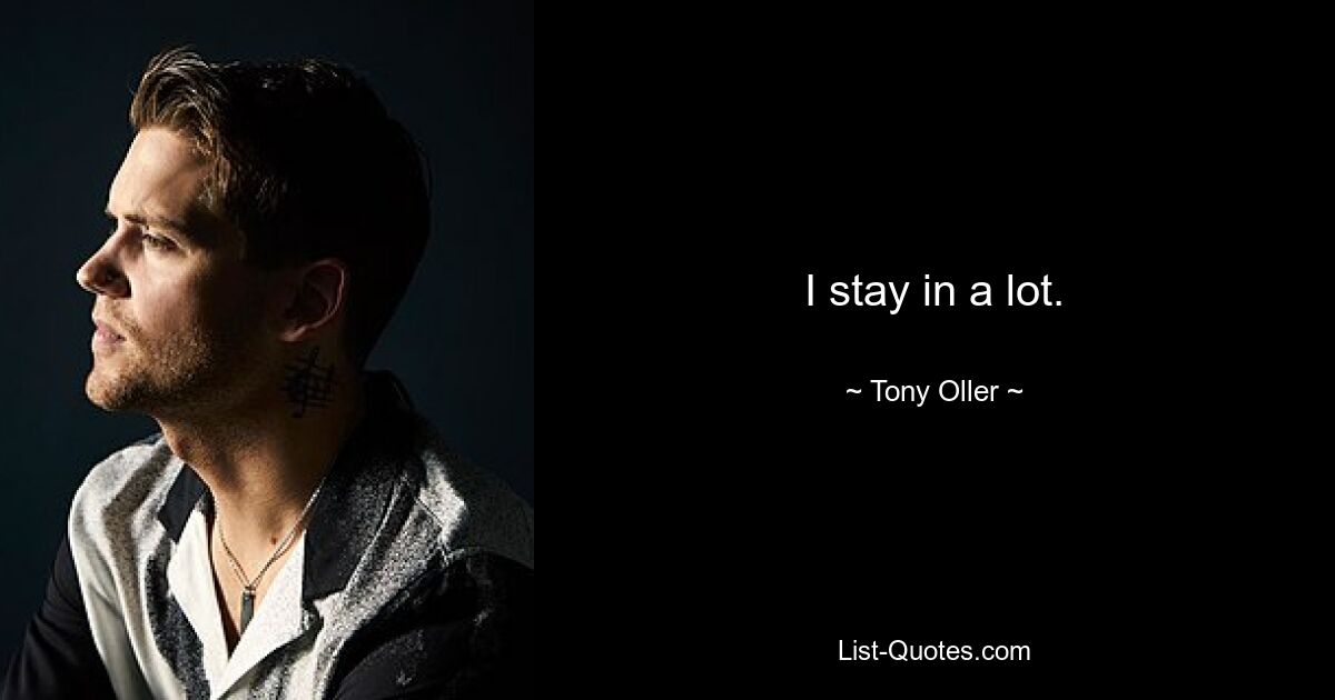 I stay in a lot. — © Tony Oller