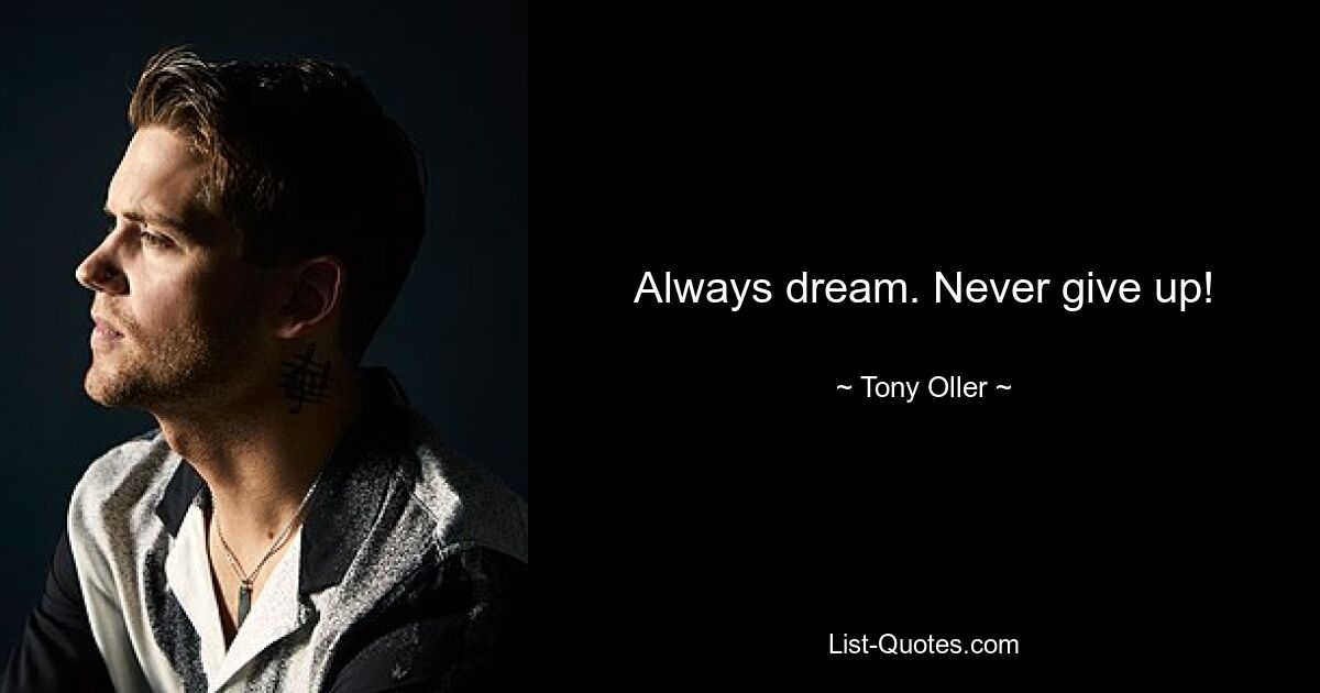 Always dream. Never give up! — © Tony Oller