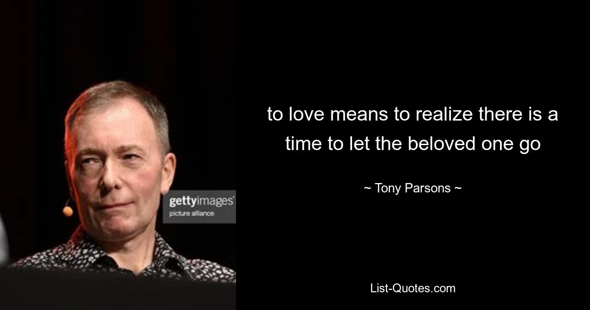 to love means to realize there is a time to let the beloved one go — © Tony Parsons