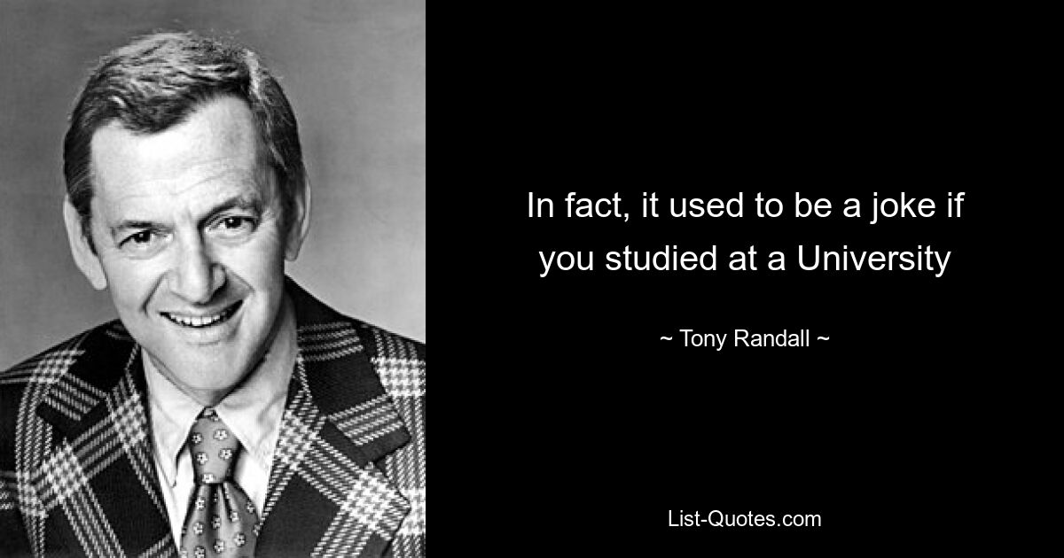 In fact, it used to be a joke if you studied at a University — © Tony Randall