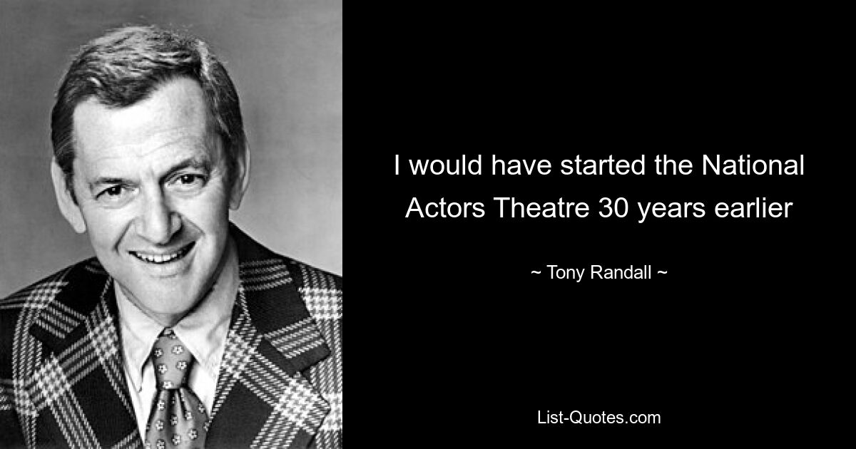 I would have started the National Actors Theatre 30 years earlier — © Tony Randall