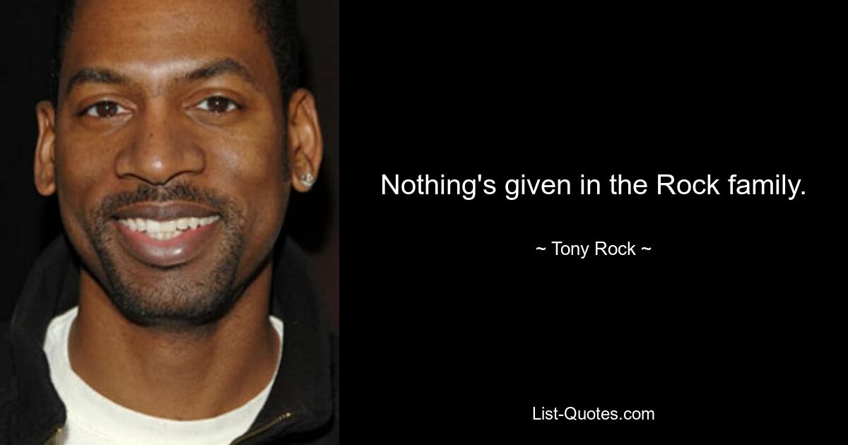 Nothing's given in the Rock family. — © Tony Rock