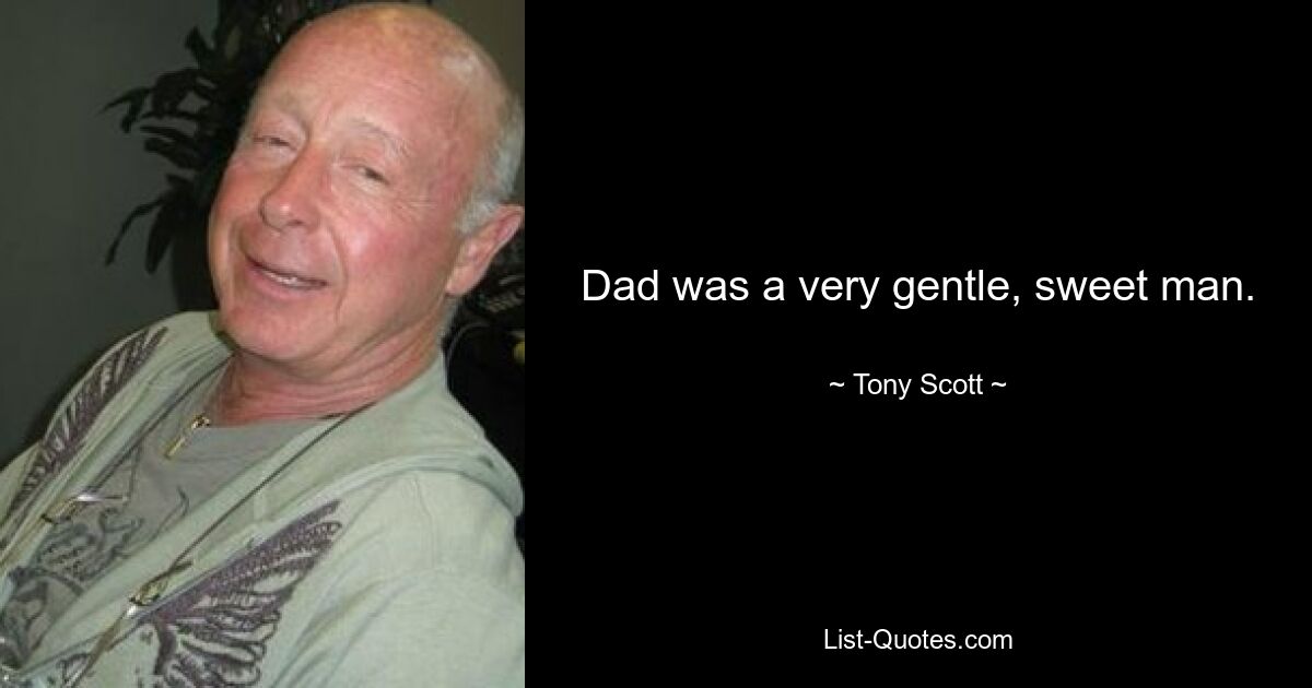 Dad was a very gentle, sweet man. — © Tony Scott