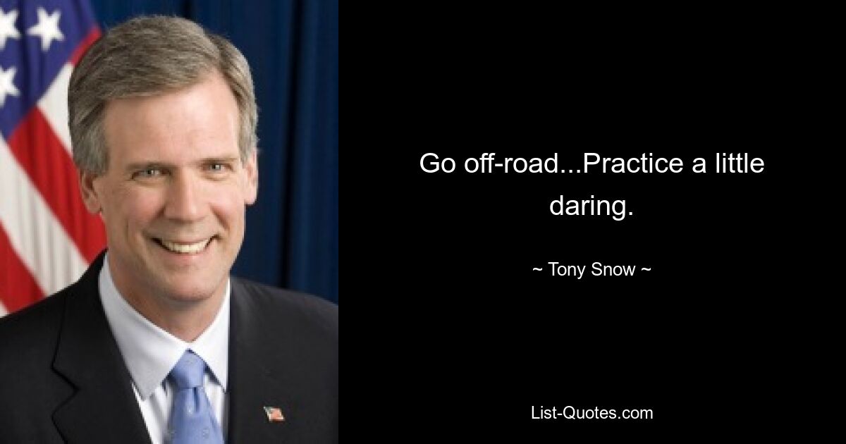 Go off-road...Practice a little daring. — © Tony Snow