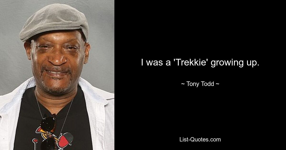 I was a 'Trekkie' growing up. — © Tony Todd