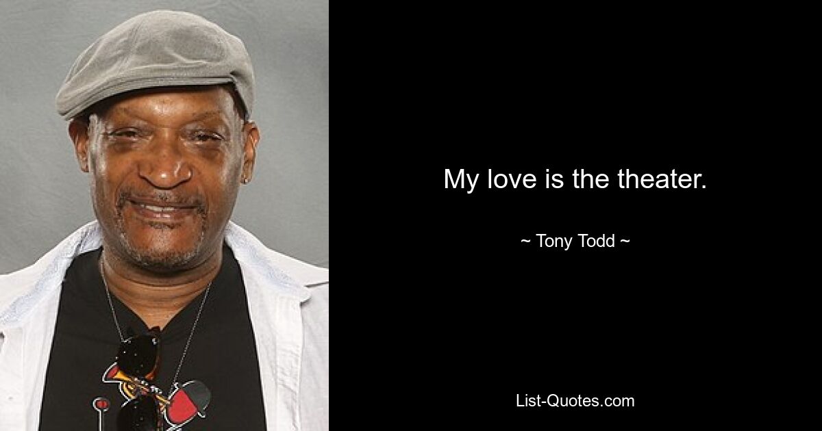 My love is the theater. — © Tony Todd