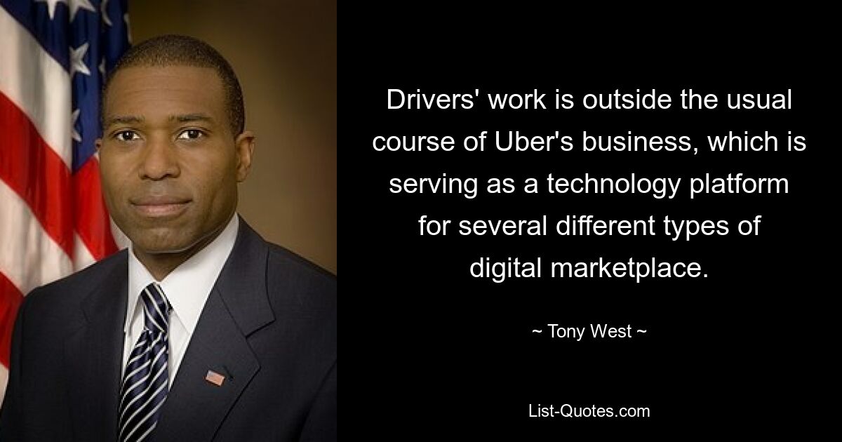 Drivers' work is outside the usual course of Uber's business, which is serving as a technology platform for several different types of digital marketplace. — © Tony West