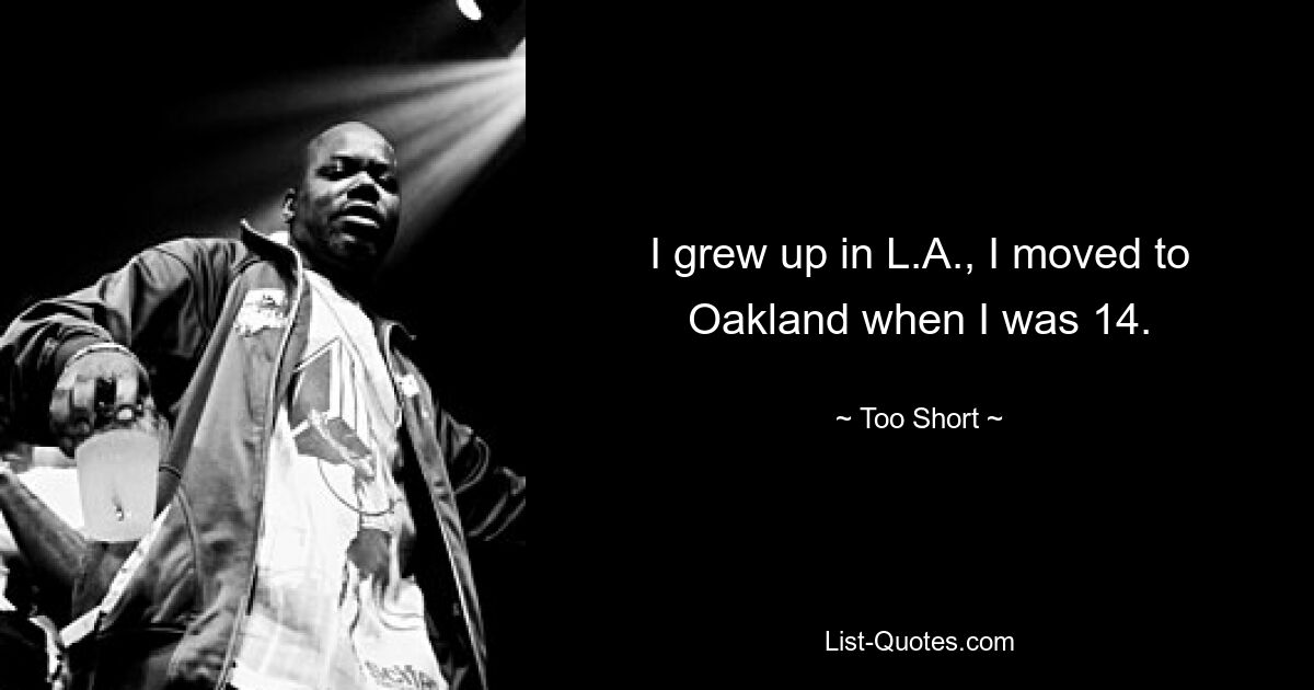 I grew up in L.A., I moved to Oakland when I was 14. — © Too Short