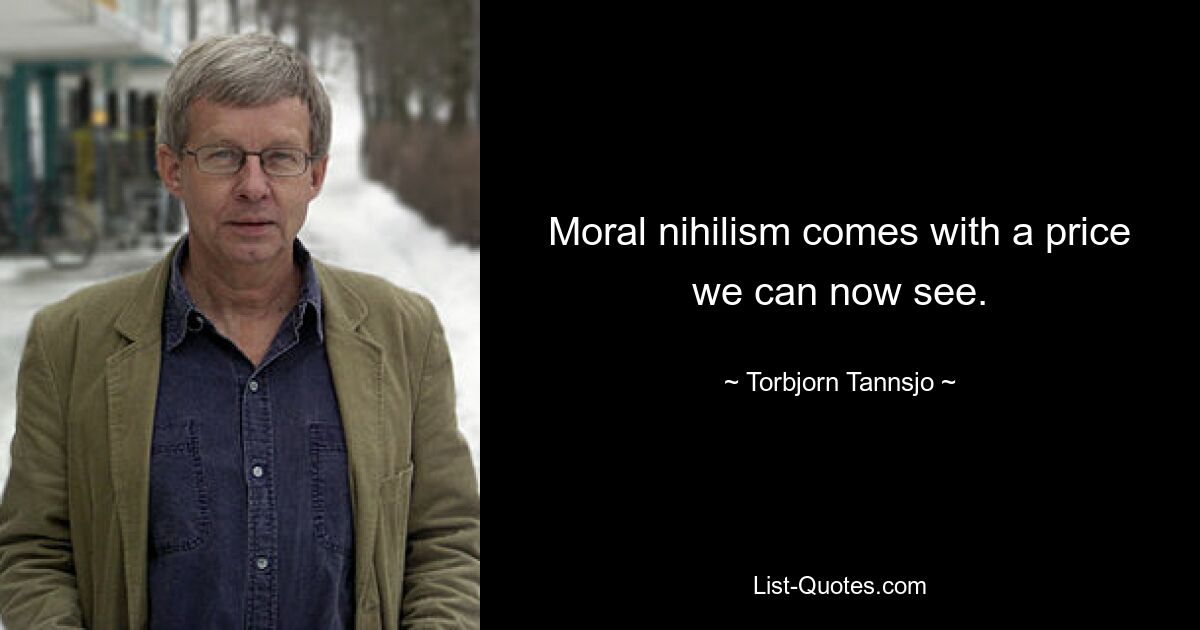 Moral nihilism comes with a price we can now see. — © Torbjorn Tannsjo