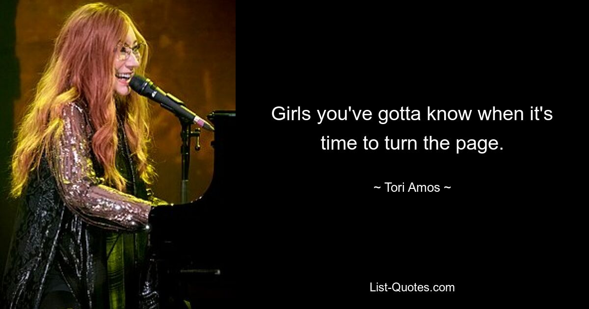 Girls you've gotta know when it's time to turn the page. — © Tori Amos