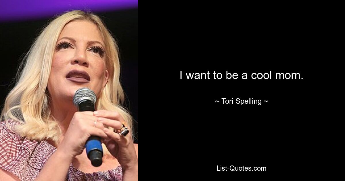 I want to be a cool mom. — © Tori Spelling