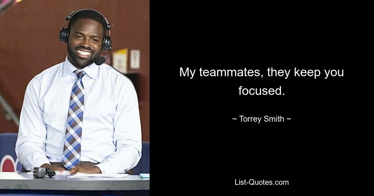 My teammates, they keep you focused. — © Torrey Smith