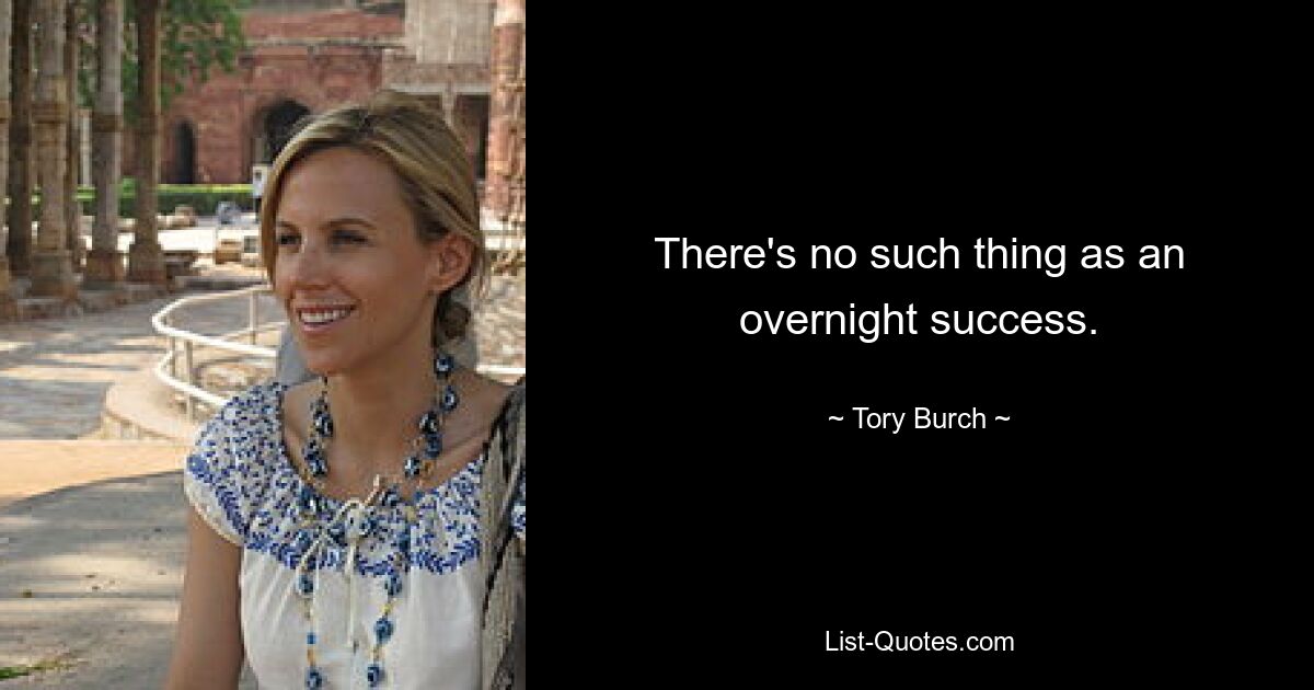 There's no such thing as an overnight success. — © Tory Burch