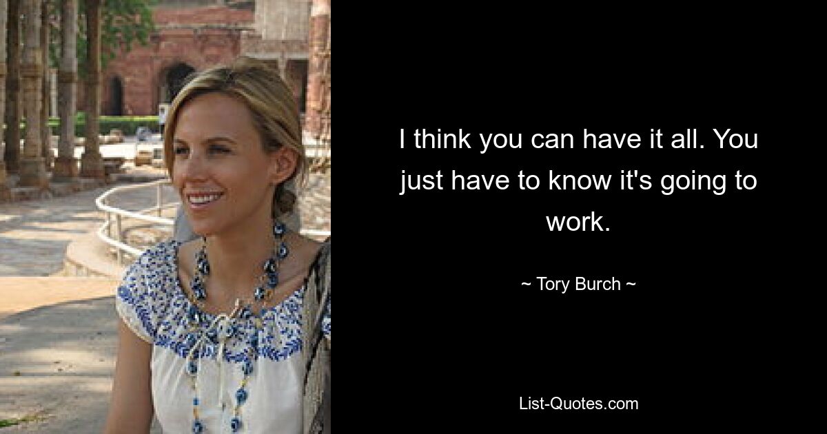 I think you can have it all. You just have to know it's going to work. — © Tory Burch