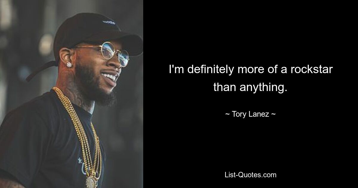 I'm definitely more of a rockstar than anything. — © Tory Lanez