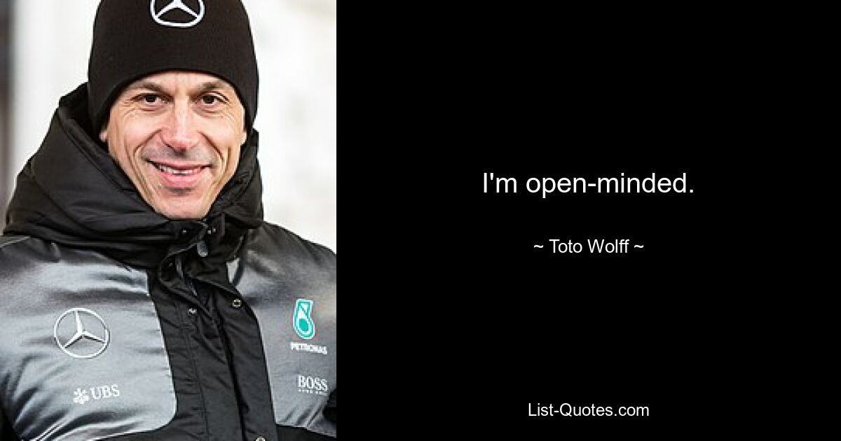 I'm open-minded. — © Toto Wolff