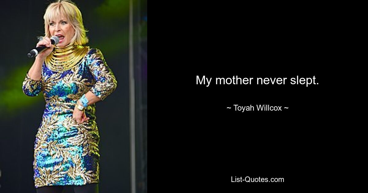 My mother never slept. — © Toyah Willcox