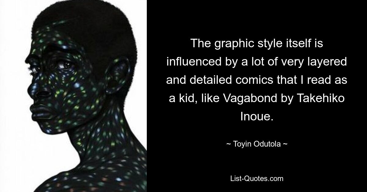 Der Grafikstil selbst ist von vielen sehr vielschichtigen und detaillierten Comics beeinflusst, die ich als Kind gelesen habe, wie zum Beispiel „Vagabond“ von Takehiko Inoue. — © Toyin Odutola