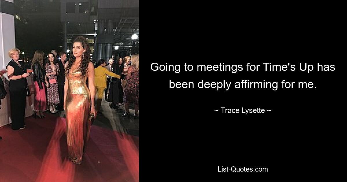 Going to meetings for Time's Up has been deeply affirming for me. — © Trace Lysette