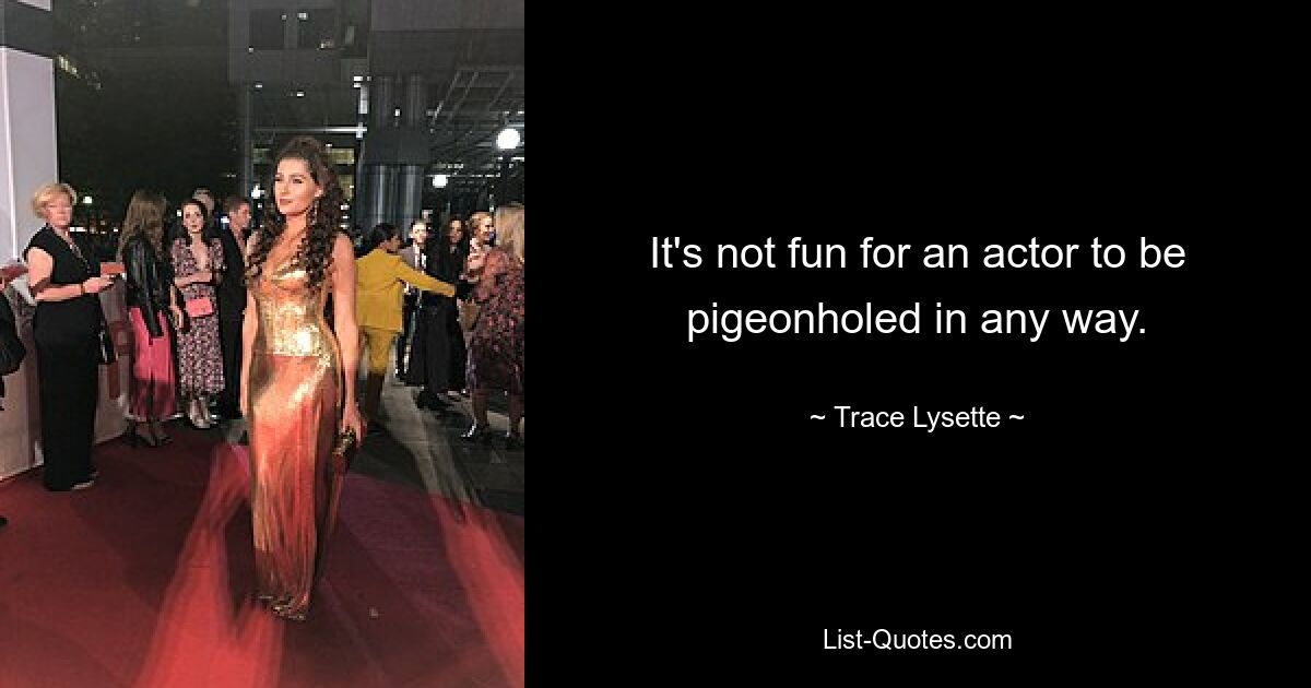 It's not fun for an actor to be pigeonholed in any way. — © Trace Lysette