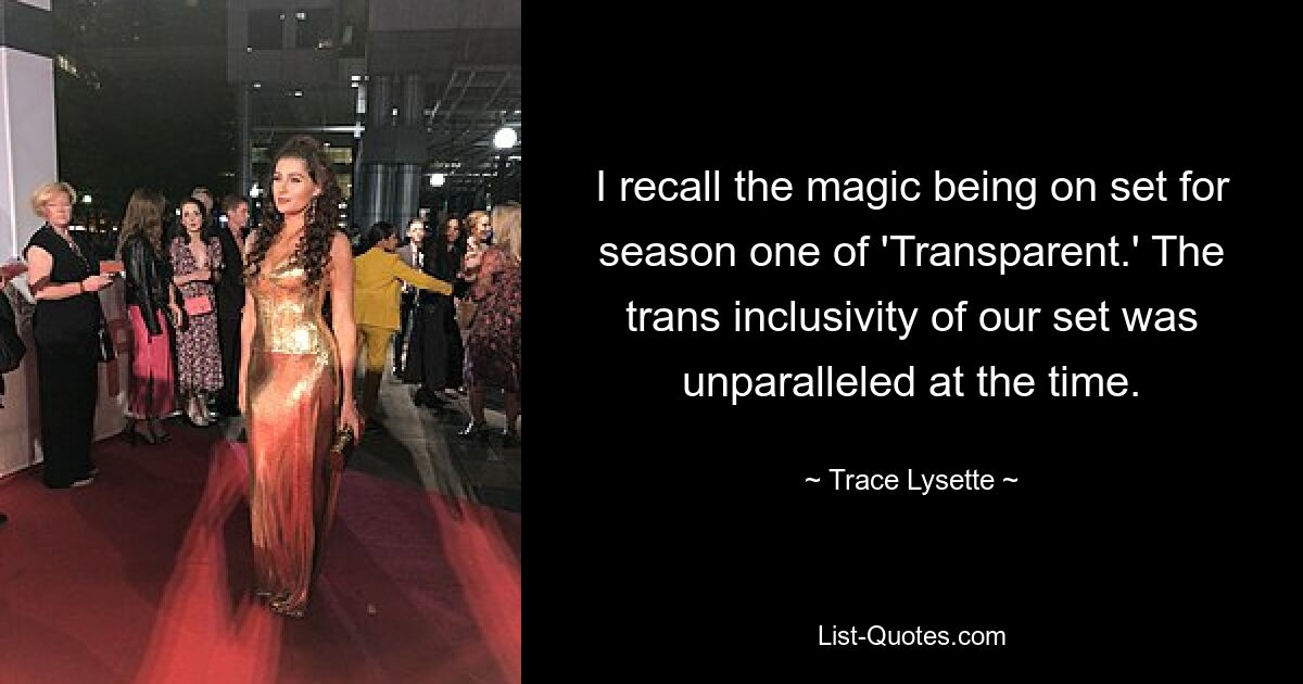 I recall the magic being on set for season one of 'Transparent.' The trans inclusivity of our set was unparalleled at the time. — © Trace Lysette